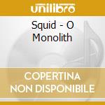 Squid - O Monolith cd