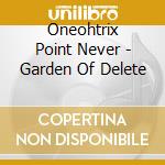 Oneohtrix Point Never - Garden Of Delete cd