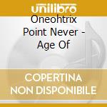 Oneohtrix Point Never - Age Of cd