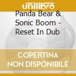 Panda Bear & Sonic Boom - Reset In Dub cd
