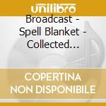 Broadcast - Spell Blanket - Collected Demos 2006-2009 cd