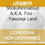 Shokuhinmatsuri A.K.A. Foo - Yasuragi Land cd