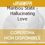 Maribou State - Hallucinating Love cd