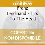 Franz Ferdinand - Hits To The Head cd