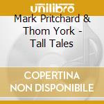 Mark Pritchard & Thom York - Tall Tales cd