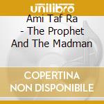 Ami Taf Ra - The Prophet And The Madman cd