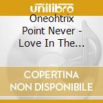 Oneohtrix Point Never - Love In The Time Of Lexapro cd musicale di Oneohtrix Point Never