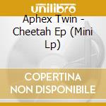 Aphex Twin - Cheetah Ep (Mini Lp) cd musicale di Aphex Twin