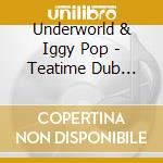 Underworld & Iggy Pop - Teatime Dub Encounters
