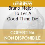 Bruno Major - To Let A Good Thing Die cd