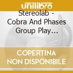 Stereolab - Cobra And Phases Group Play Voltage In The Milky Night [Expanded Edition (2 Cd) cd