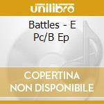 Battles - E Pc/B Ep cd