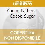 Young Fathers - Cocoa Sugar cd musicale di Young Fathers