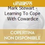 Mark Stewart - Learning To Cope With Cowardice cd