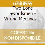 Two Lone Swordsmen - Wrong Meetings (2 Cd) cd musicale di Two Lone Swordsmen