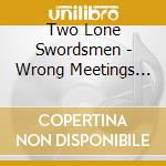 Two Lone Swordsmen - Wrong Meetings (2 Cd) cd
