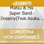 Matsu & His Super Band - Dreamy(Feat.Asuka Watanabe) cd musicale di Matsu & His Super Band