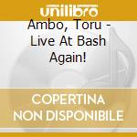 Ambo, Toru - Live At Bash Again! cd