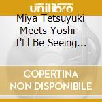 Miya Tetsuyuki Meets Yoshi - I'Ll Be Seeing You cd
