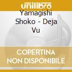 Yamagishi Shoko - Deja Vu cd musicale di Yamagishi Shoko