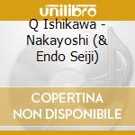 Q Ishikawa - Nakayoshi (& Endo Seiji) cd