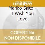 Mariko Saito - I Wish You Love cd musicale di Mariko Saito