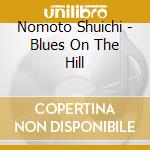 Nomoto Shuichi - Blues On The Hill cd musicale di Nomoto Shuichi