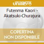 Futenma Kaori - Akatsuki-Churajura cd
