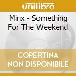 Minx - Something For The Weekend cd