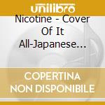 Nicotine - Cover Of It All-Japanese Best Shits- cd musicale di Nicotine