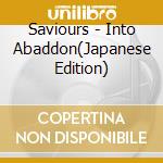 Saviours - Into Abaddon(Japanese Edition) cd musicale di Saviours