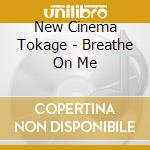 New Cinema Tokage - Breathe On Me cd