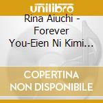 Rina Aiuchi - Forever You-Eien Ni Kimi To- cd musicale di Aiuchi, Rina