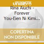 Rina Aiuchi - Forever You-Eien Ni Kimi To- cd