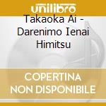 Takaoka Ai - Darenimo Ienai Himitsu cd