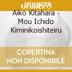 Aiko Kitahara - Mou Ichido Kiminikoishiteiru cd