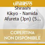 Shiraishi Kikyo - Namida Afureta (Jpn) (5 Cd) cd musicale di Shiraishi Kikyo