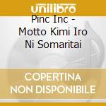 Pinc Inc - Motto Kimi Iro Ni Somaritai cd