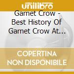 Garnet Crow - Best History Of Garnet Crow At The Crest.. (2 Cd) cd