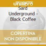 Sard Underground - Black Coffee cd musicale
