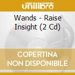 Wands - Raise Insight (2 Cd) cd