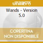 Wands - Version 5.0 cd