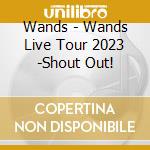 Wands - Wands Live Tour 2023 -Shout Out! cd