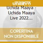 Uchida Maaya - Uchida Maaya Live 2022 Ma-Ya-Yan Happy Cream Max!! cd musicale