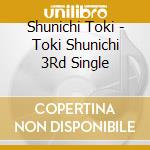Shunichi Toki - Toki Shunichi 3Rd Single cd