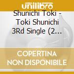 Shunichi Toki - Toki Shunichi 3Rd Single (2 Cd) cd