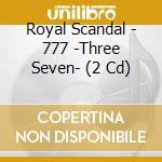 Royal Scandal - 777 -Three Seven- (2 Cd) cd