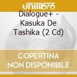 Dialogue+ - Kasuka De Tashika (2 Cd) cd