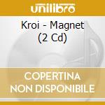 Kroi - Magnet (2 Cd) cd