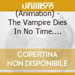 (Animation) - The Vampire Dies In No Time. Character Song & Sound Track 2 cd musicale